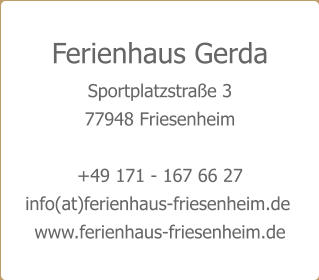 Ferienhaus Gerda Sportplatzstraße 3 77948 Friesenheim  +49 171 - 167 66 27  www.ferienhaus-friesenheim.de